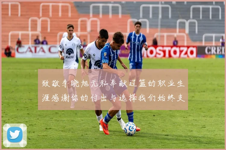 致敬李晓旭无私奉献辽篮的职业生涯感谢你的付出与选择我们始终支持你