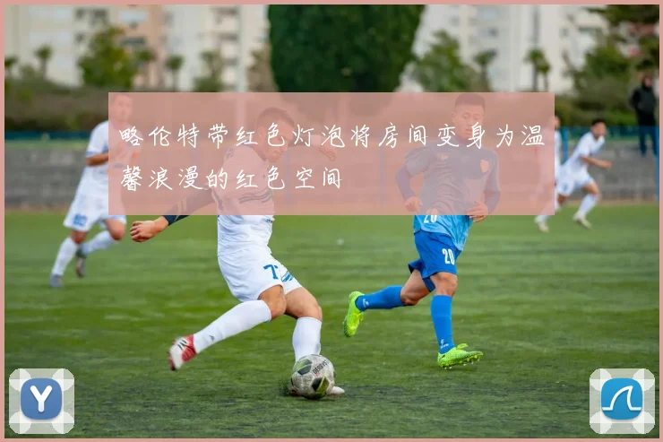 略伦特带红色灯泡将房间变身为温馨浪漫的红色空间